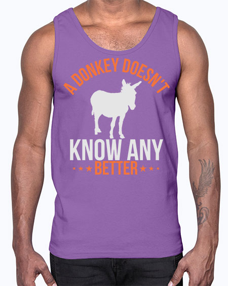 a donkey doesnt know any better Style 5#- donkey- Cotton Tank