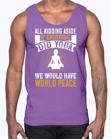 all kidding aside if everyone did yoga we would have world peace  105#- yoga- Cotton Tank