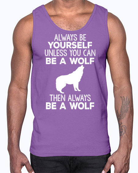 always be wourself unless you can be a wolf- wolf- Cotton Tank