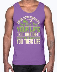 first your parents they give you your life but then they try to give you their life 197#- parents day- Cotton Tank