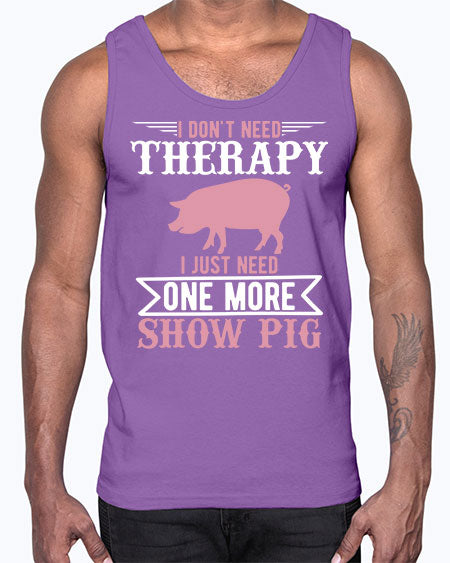 i dont need therapy i just need one more show more Style 75#- pig- Cotton Tank