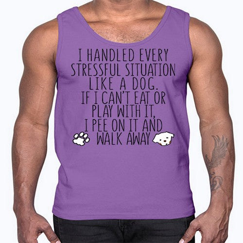 i handled every stressful situation like a dog- dogs- Cotton Tank