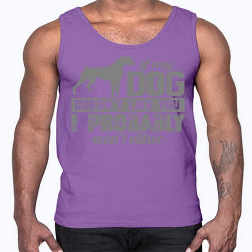 if my dog doesnt like you i wont either- dogs- Cotton Tank