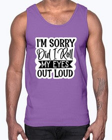 im sorry did i roll my eyes out loud 650#- funny- Cotton Tank
