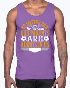 no matter how far we come our parents are always in us 488#- parents day- Cotton Tank