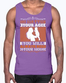 no matter your age you will always need your mom 489#- parents day- Cotton Tank