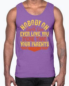 nobody on earth can ever love you more than your parents 493#- parents day- Cotton Tank
