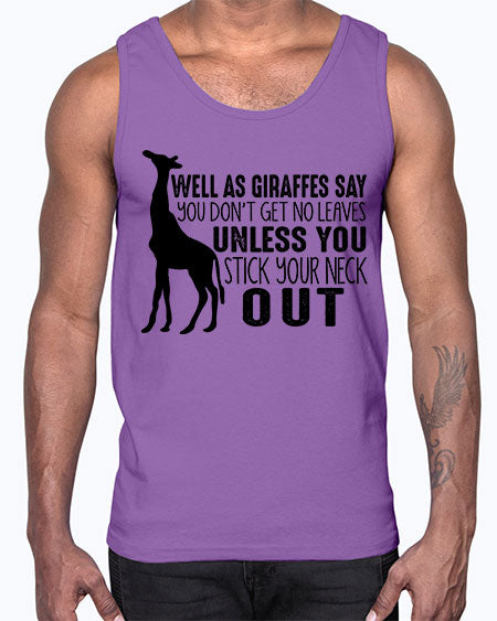 well as giraffes say you dont get no leaves unless you stick your neck out- giraffee- Cotton Tank