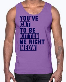youve cat to be kitten me right now- cats- Cotton Tank