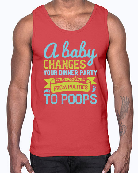 A baby changes your dinner party conversations from politics to poops Style 251#- baby- Cotton Tank