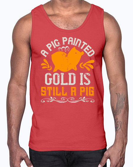 A pig painted gold is still a pig Style 103#- pig- Cotton Tank