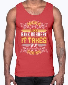 Dancing is like bank robbery it takes split second timing 18#- dance2- Cotton Tank