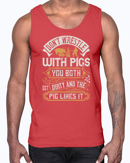 Don’t wrestle with pigs You both get dirty and the pig likes it Style 86#- pig- Cotton Tank
