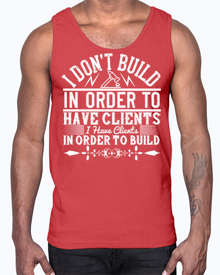 I dont build in order to have clients I have clients in order to build Style 192#- architect- Cotton Tank