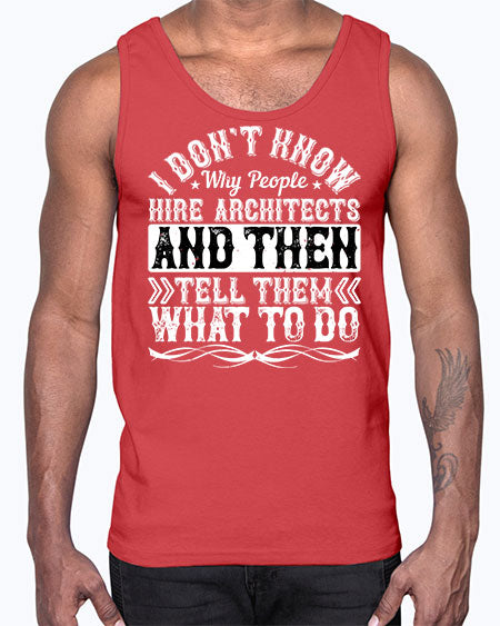 I dont know why people hire architects and then tell them what to do Style 193#- architect- Cotton Tank