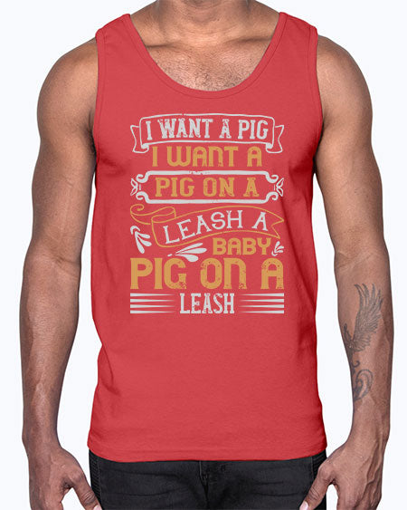 I want a pig I want a pig on a leash A baby pig on a leash Style 66#- pig- Cotton Tank