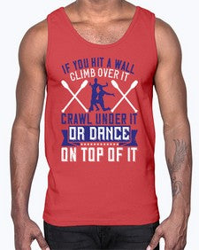 If you hit a wall climb over it crawl under it or dance on top of it 24#- dance2- Cotton Tank