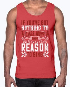 If youve got nothing to dance about find a reason to sing 25#- dance2- Cotton Tank