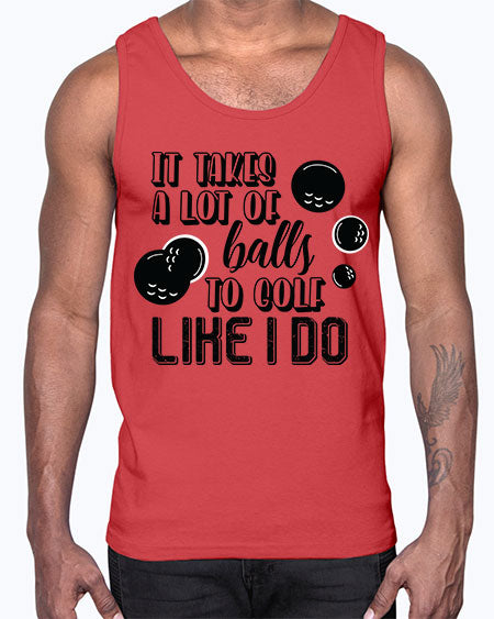It takes a lot of balls to golf like i do- sports general- Cotton Tank