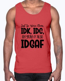 Just So Were Clear IDK IDC Oh Yeah Also IDGAF 695#- funny- Cotton Tank