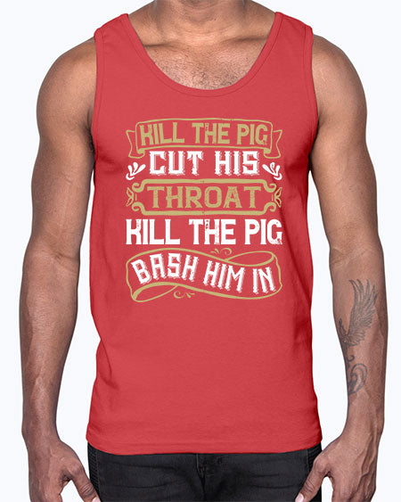 Kill the pig Cut his throat Kill the pig Bash him in Style 46#- pig- Cotton Tank