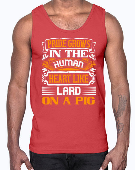 Pride grows in the human heart like lard on a pigg Style 32#- pig- Cotton Tank