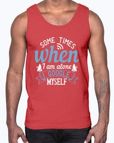 Some times when I am alone I Google myself 58#- internet- Cotton Tank