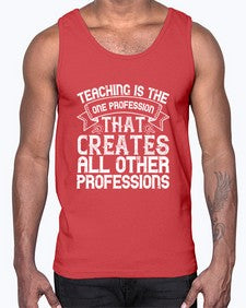 Teaching is the one profession that creates all other professions Style 1486#- teacher- Cotton Tank