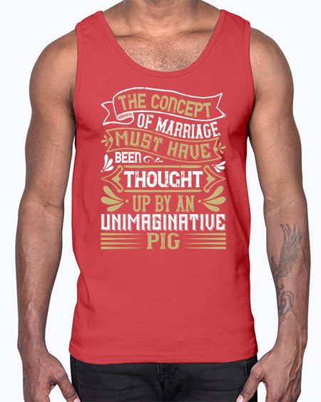 The concept of marriage must have been thought up by an unimaginative pig Style 24#- pig- Cotton Tank