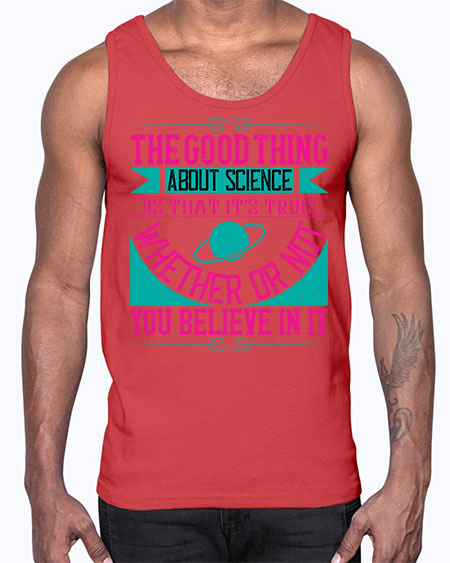 The good thing about science is that its true whether or not you believe in it 306#- general science- Cotton Tank