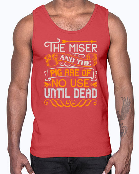 The miser and the pig are of no use until dead Style 23#- pig- Cotton Tank