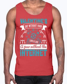 Valentines day without your love is like a year without the Internet 44#- internet- Cotton Tank
