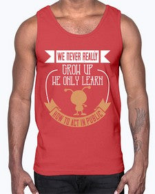 We never really grow up we only learn how to act in public 107#- funny- Cotton Tank