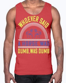 Whoever said a horse was dumb was dumb Style 13#- horse- Cotton Tank