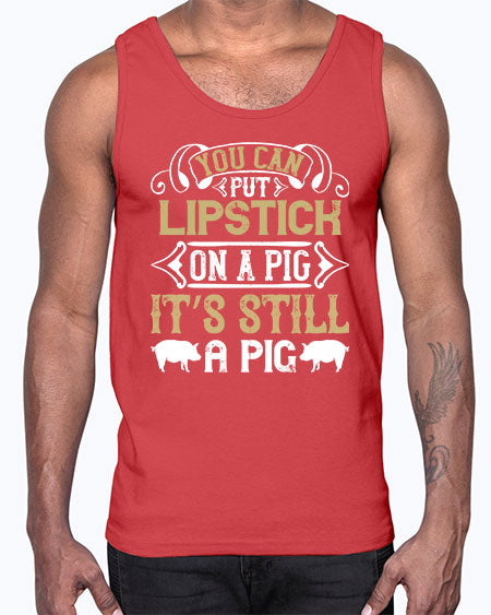 You can put lipstick on a pig It’s still a pig Style 9#- pig- Cotton Tank
