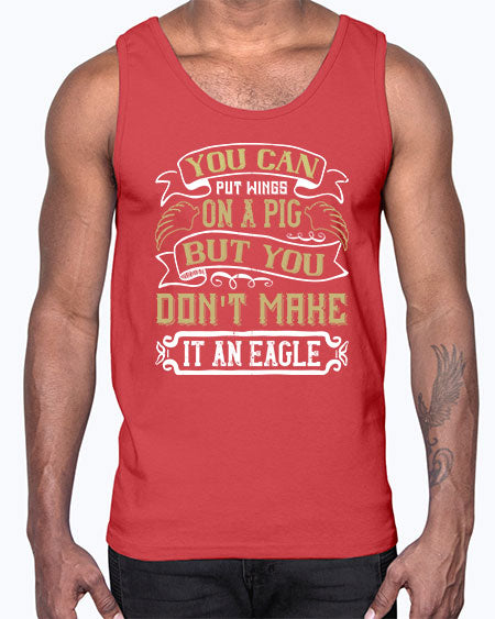 You can put wings on a pig but you dont make it an eagle Style 7#- pig- Cotton Tank