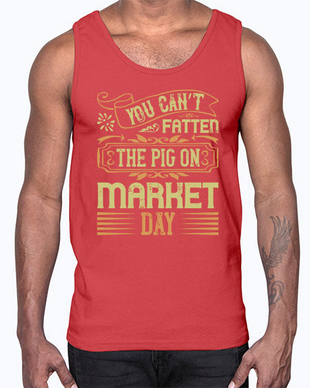 You can’t fatten the pig on market day Style 5#- pig- Cotton Tank