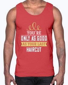 Youre only as good as your last haircut 112#- funny- Cotton Tank