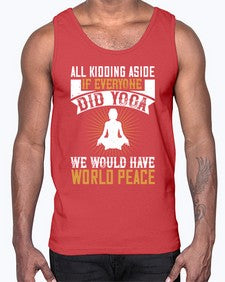 all kidding aside if everyone did yoga we would have world peace  105#- yoga- Cotton Tank