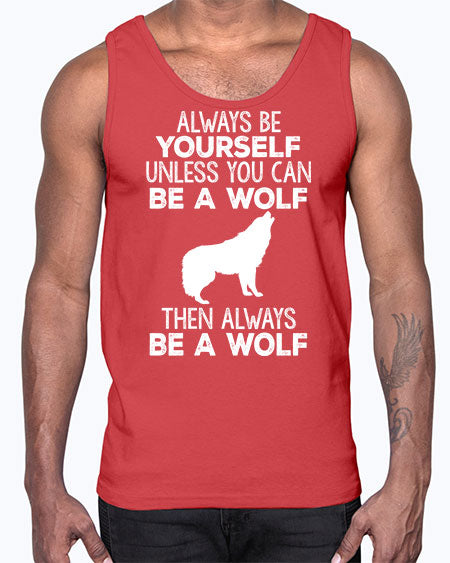 always be wourself unless you can be a wolf- wolf- Cotton Tank