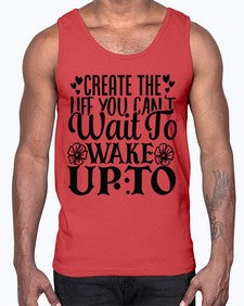 create the life you cant wait to wake up to Style 131#- motivation- Cotton Tank