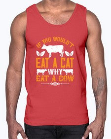 if you wouldt eat a cat why eat a cow 267#- vegan- Cotton Tank