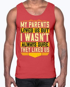 my parents loved us but i wasnt always sure they liked us 474#- parents day- Cotton Tank