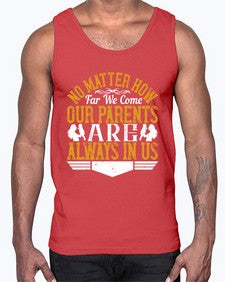 no matter how far we come our parents are always in us 488#- parents day- Cotton Tank