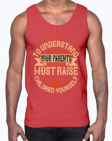 to understand your parents love you must raise children yourself 641#- parents day- Cotton Tank