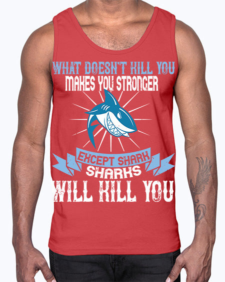 what doesnt kill you makes you stronger except shark sharks will kill you Style 4#- shark-fish- Cotton Tank