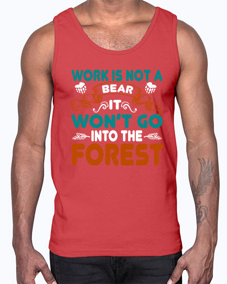 work is not a bear it won’t go into the forest 289#- bears - animals- Cotton Tank