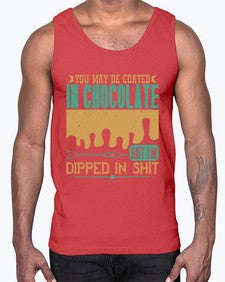 you may be coated in chocolate but im dipped in shit 510#- chocolate- Cotton Tank