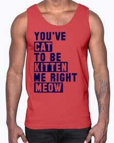 youve cat to be kitten me right now- cats- Cotton Tank