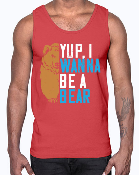 yup i wanna be a bear 291#- bears - animals- Cotton Tank